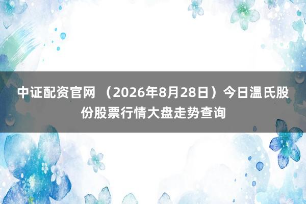 中证配资官网 （2026年8月28日）今日温氏股份股票行情大盘走势查询