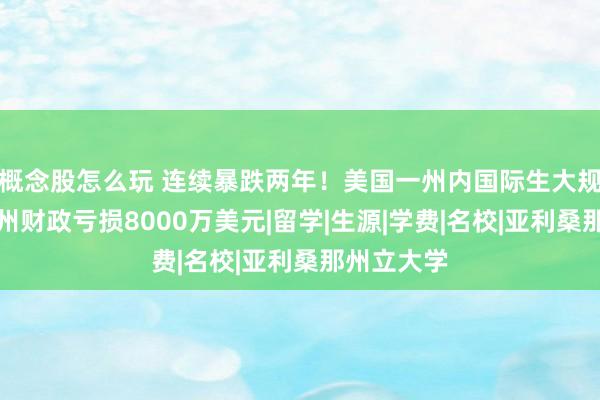 概念股怎么玩 连续暴跌两年！美国一州内国际生大规模流失，州财政亏损8000万美元|留学|生源|学费|名校|亚利桑那州立大学